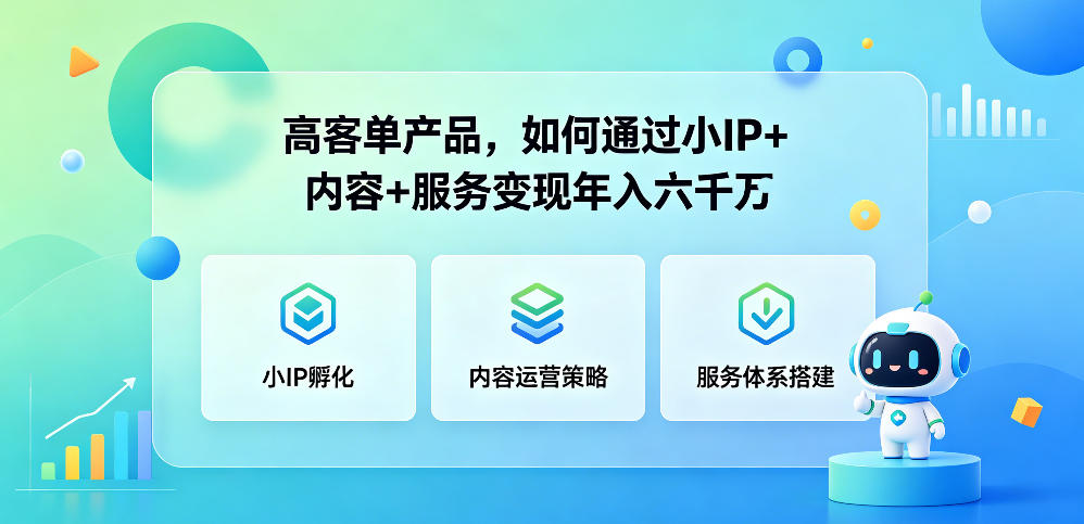 高客单产品，如何通过小IP+内容+服务变现年入六干W-如意资源库