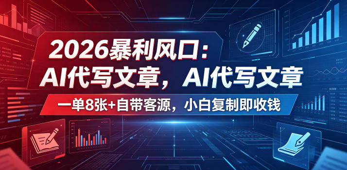 2026暴利风口：AI代写文章，一单800+自带客源，小白复制即收钱【揭秘】-如意资源库