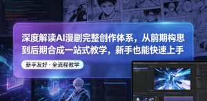 深度解读AI漫剧完整创作体系,从前期构思到后期合成一站式教学,新手也能快速上手-如意资源库