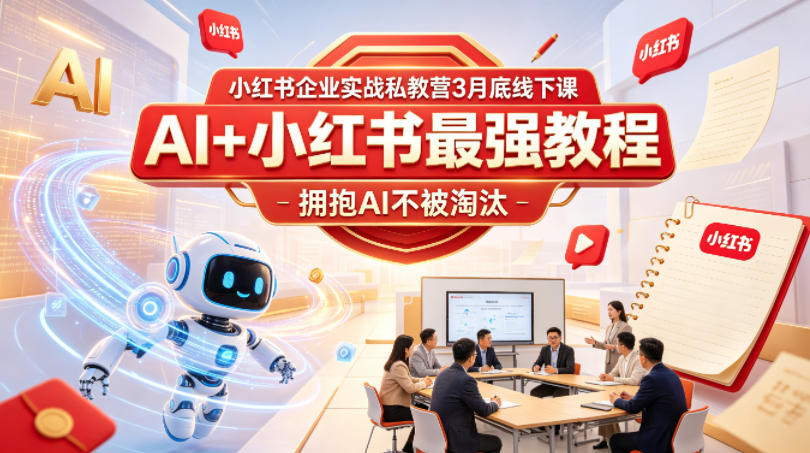 小红书企业实战私教营3月底线下课，AI+小红书最强教程，拥抱AI不被淘汰-如意资源库