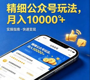 精细化公众号玩法，我们给你提供文章，你来负责发布，收益可观，月入1W+【揭秘】-如意资源库