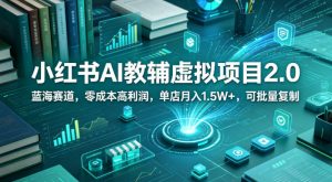 小红书AI教辅虚拟项目2.0，蓝海赛道，零成本高利润，单店月入1.5W+，可批量复制-如意资源库