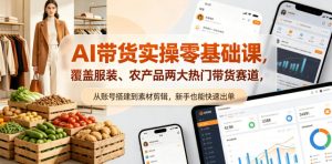 AI带货实操零基础课，覆盖服装、农产品两大热门带货赛道，从账号搭建到素材剪辑，新手也能快速出单-如意资源库