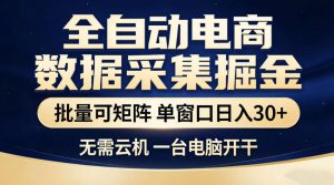 全自动电商数据采集掘金，批量可矩阵单窗口日入30+，无需云机一台电脑开干【揭秘】-如意资源库
