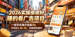 2026实操很好賺的看广告项目，一部手机每天保底30，平均日入40-50，在家轻松操作【揭秘】-如意资源库