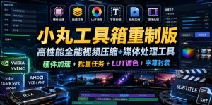 小丸工具箱重制版–高性能全能视频压缩+媒体处理工具｜硬件加速+批量任务+LUT调色+字幕封装-如意资源库