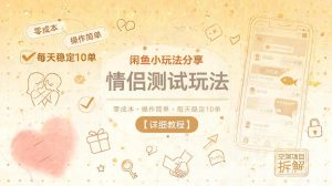 闲鱼小玩法分享，情侣测试玩法，零成本，操作简单，每天稳定10单【详细教程】-如意资源库