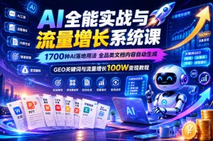 AI全能实战与流量增长系统课，1700种AI落地用法，全品类文档内容自动生成，GEO关键词与流量增长100W变现教程-如意资源库