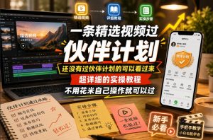 一条精选视频过伙伴计划，还没有过伙伴计划的可以看过来，超详细的实操教程，不用花米自己操作就可以过-如意资源库