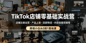 TikTok店铺零基础实战营，店铺注册运营・产品上架・回款物流・内容拍摄剪辑等 ，跨境小白从0到1落地课-如意资源库