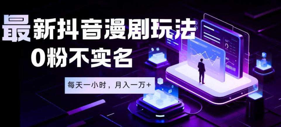 最新蓝海风口项目，抖音漫剧，0粉不实名每天一小时，月入1W+【揭秘】-如意资源库