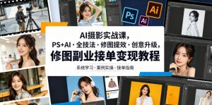 AI摄影实战课，PS+AI・全技法・修图提效・创意升级，修图副业接单变现教程-如意资源库