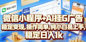 微信小程序+AI挂G广告，稳定变现，操作简单，纯小白易上手，稳定日入1k【揭秘】-如意资源库