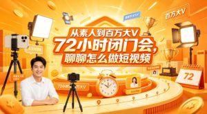 从素人到百万大V 72小时闭门会,聊聊怎么做短视频【文档+图片】(更新6月)-如意资源库