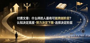付费文章：什么样的人最有可能跨越阶层？认知决定高度·努力决定下限·选择决定阶层-如意资源库