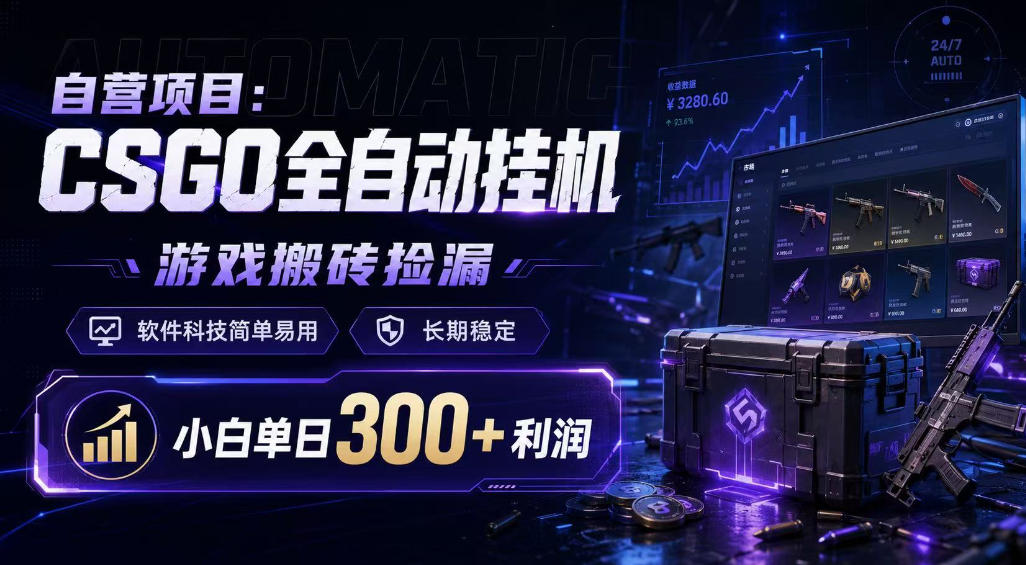 自营项目：CSGO全自动挂G，游戏搬砖捡漏，软件科技简单易用，长期稳定，小白单日300+利润【揭秘】-如意资源库