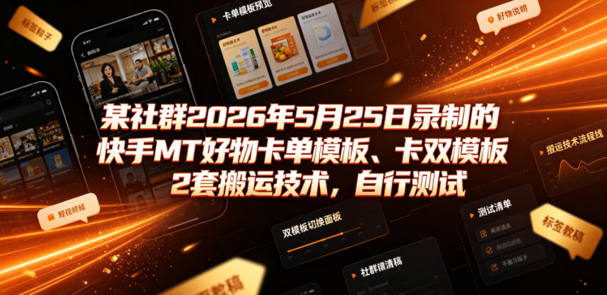 某社群2026年5月25日录制的快手MT好物卡单模板、卡双模板2套搬运技术，自行测试-如意资源库