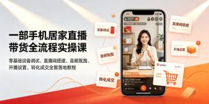 一部手机居家直播带货全流程实操课｜零基础设备调试、直播间搭建、音频氛围、开播设置、转化成交全套落地教程-如意资源库