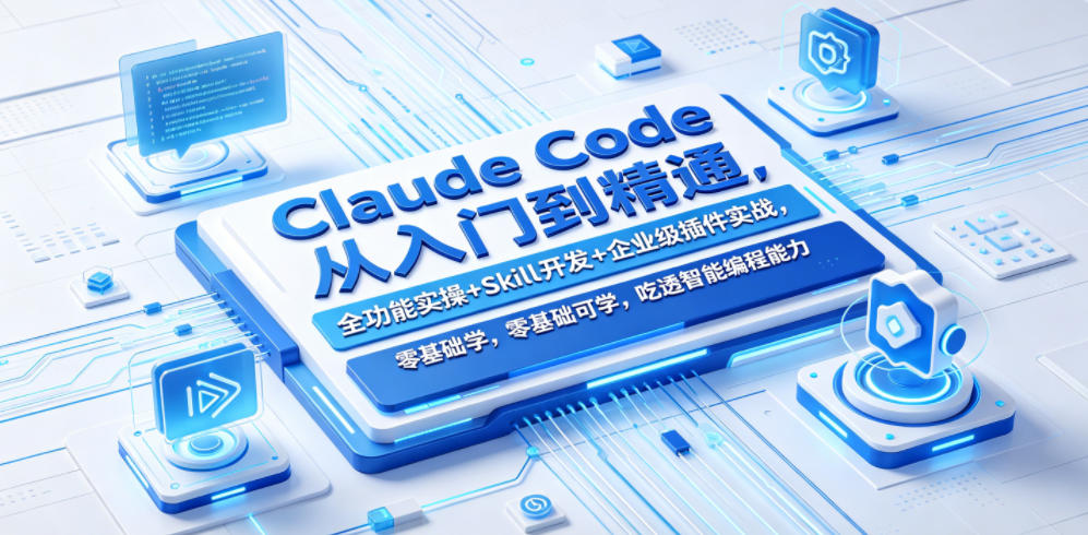 Claude Code从入门到精通，全功能实操+Skill开发+企业级插件实战，零基础可学，吃透智能编程全能力（更新0712）-如意资源库