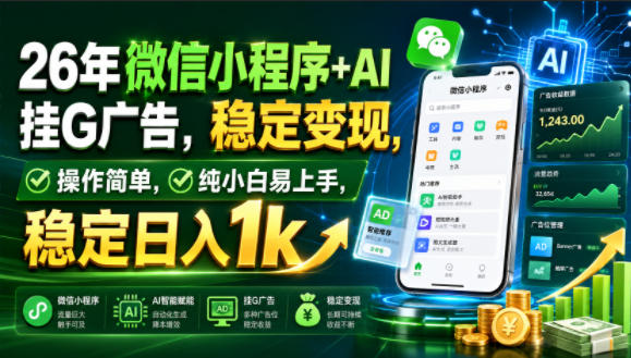 26年微信小程序+AI挂G广告，稳定变现，操作简单，纯小白易上手，稳定日入1k【揭秘】-如意资源库