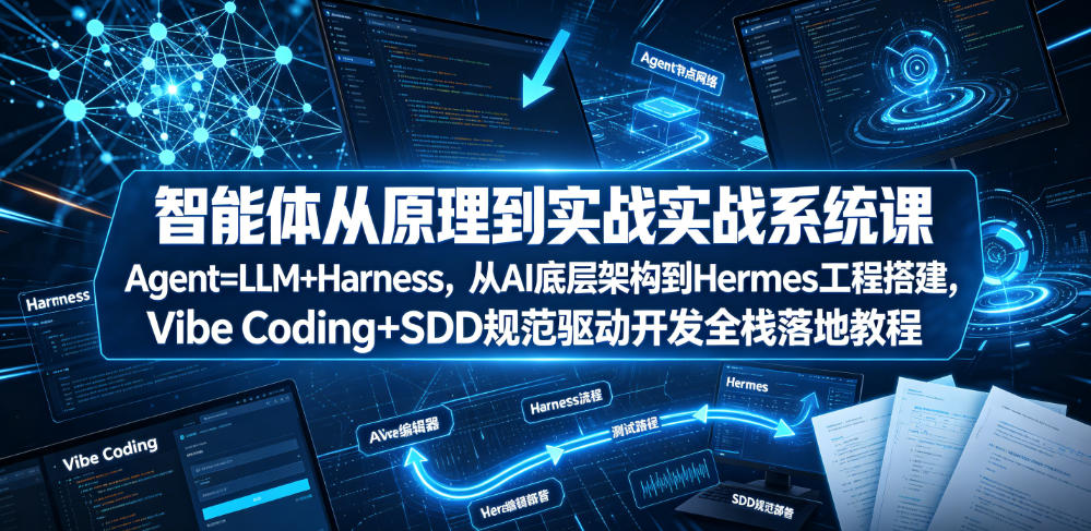 智能体从原理到实战系统课Agent=LLM+Harness，从AI底层架构到Hermes工程搭建，Vibe Coding+SDD规范驱动开发全栈落地教程-如意资源库
