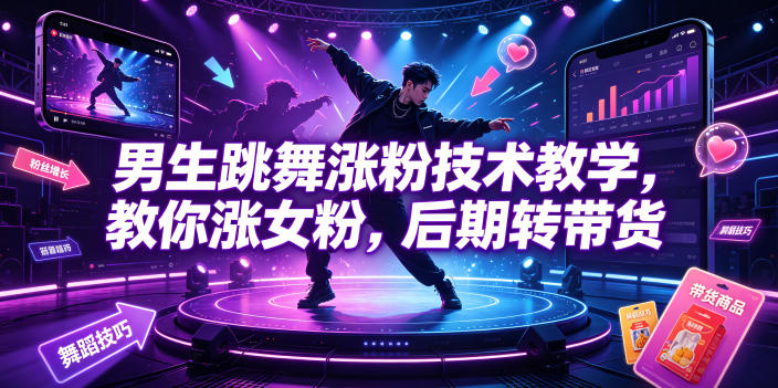 男生跳舞涨粉技术教学，教你涨女粉，后期转带货-如意资源库