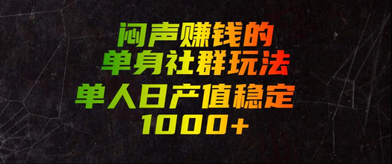 闷声賺钱的单身社群玩法，单人日产值稳定1000+【揭秘】-如意资源库
