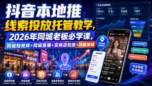 抖音本地推线索投放托管教学,2026年同城老板必学课,同城短视频+同城直播+实体店投放+问题答疑-如意资源库
