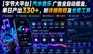 【字节大平台】汽水音乐广告全自动掘金，单日产出330+，附详细教程及全套工具【揭秘】-如意资源库