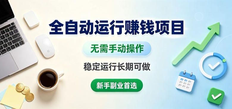 全自动运行賺钱项目，无需手动操作，稳定运行长期可做，新手副业首选【揭秘】-如意资源库