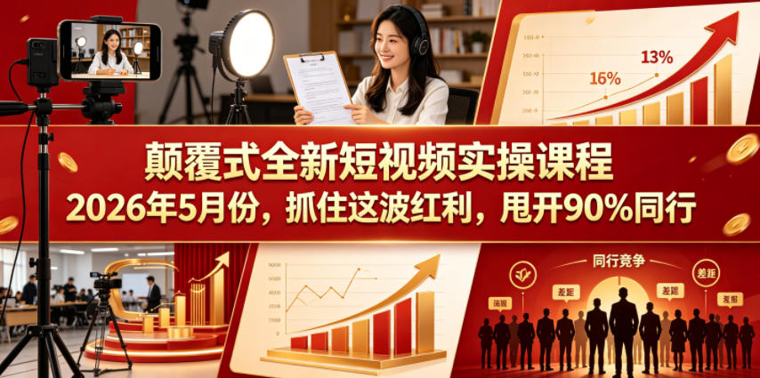 颠覆式全新短视频实操课程，抓住这波红利，甩开90%同行（更新2026年7月份）-如意资源库