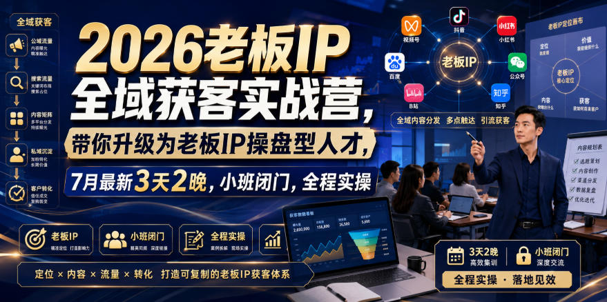 2026老板IP全域获客实战营，带你升级为老板IP操盘型人才，7月最新3天2晚，小班闭门，全程实操-如意资源库