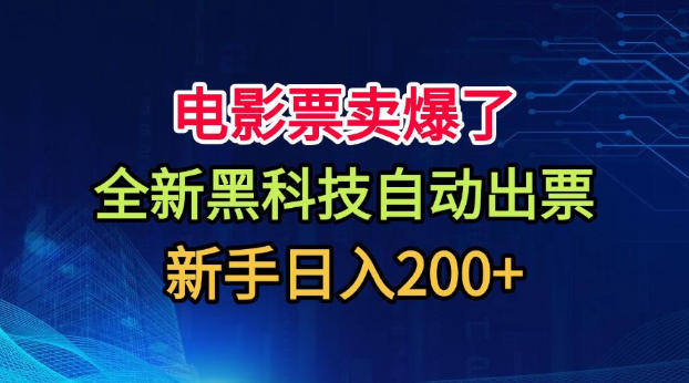 电影票卖爆了，全新黑科技自动出票，附带保姆级教程，新手日入200+【揭秘】-如意资源库