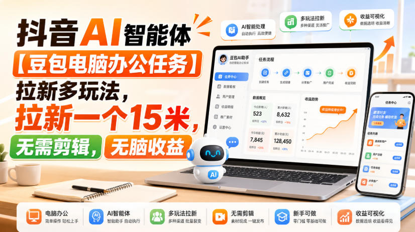 抖音AI智能体【豆包电脑办公任务】拉新多玩法，拉新一个15米，无需剪辑，无脑收益-如意资源库