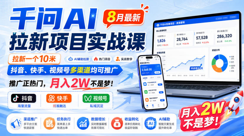 千问AI拉新项目实战课8月最新，拉新一个10米，抖音、快手、视频号多渠道均可推广，推广正热门，月入2W不是梦!-如意资源库