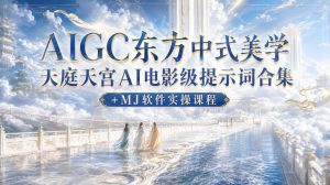 AIGC东方中式美学天庭天宫AI电影级提示词合集+MJ软件实操课程-如意资源库