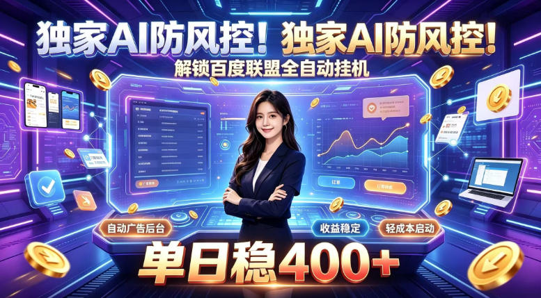 独家AI防风控！解锁百度联盟全自动挂G，单日稳400+，主业副业均可【揭秘】-如意资源库
