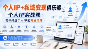 个人IP+私域变现俱乐部，个人IP实战课，帮你打造个人IP的商业闭环-如意资源库
