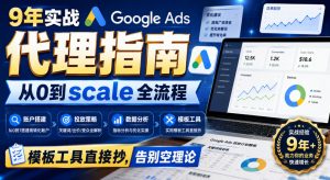 9年实战Google Ads代理指南：从0到scale全流程，模板工具直接抄，告别空理论【原创双语字幕】-如意资源库