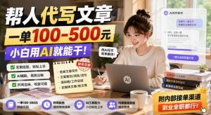 帮人代写文章，一单100-500，小白用AI就能干，附内部接单渠道，副业全职都行【揭秘】-如意资源库