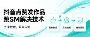 抖音点赞发作品跳sm解决技术，外来教程，效果自测-如意资源库