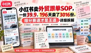 小红书卖外贸跟单sop，一份39.9，196天卖了3016份，细分赛道才是王道，详细拆解-如意资源库