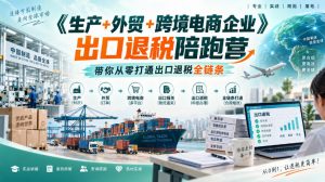 《生产+外贸+跨境电商企业》出口退税陪跑营，带你从零打通出口退税全链条-如意资源库