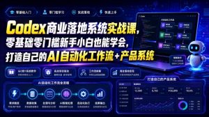 Codex商业落地系统实战课，零基础零门槛新手小白也能学会，打造自己的AI自动化工作流+产品系统（更新）-如意资源库