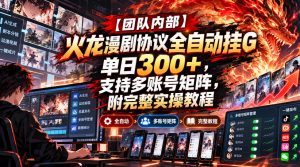 【团队内部】火龙漫剧协议全自动挂G，单日300+，支持多账号矩阵，附完整实操教程【揭秘】-如意资源库