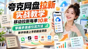 夸克网盘拉新实战教学，移动拉新每单10米，掌握多渠道引流方法，新手快速上手的副业项目-如意资源库