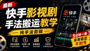 最新快手影视剧手法搬运教学，纯手法剪辑，5分钟一条，非常稳定，不封号-如意资源库