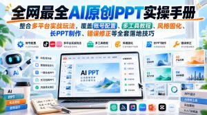 全网最全AI原创PPT实操手册，整合多平台实战玩法，覆盖账号配置、多工具教程、风格固化、长PPT制作、错误修正等全套落地技巧-如意资源库