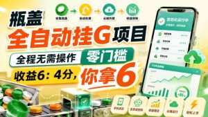 瓶盖全自动挂G项目，全程无需操作，零门槛，收益6：4分，你拿6【揭秘】-如意资源库