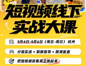 短视频线下实战大课9月4-6日杭州，从细节、从简单实操、从能落地、从拿结果出发，把短视频获客真正跑起来-如意资源库